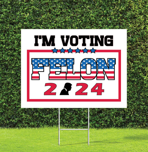 I’m Voting Felon 2024 Trump Election Yard Sign