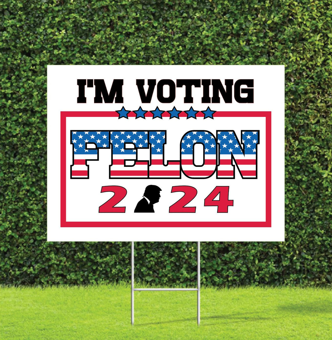 I’m Voting Felon 2024 Trump Election Yard Sign