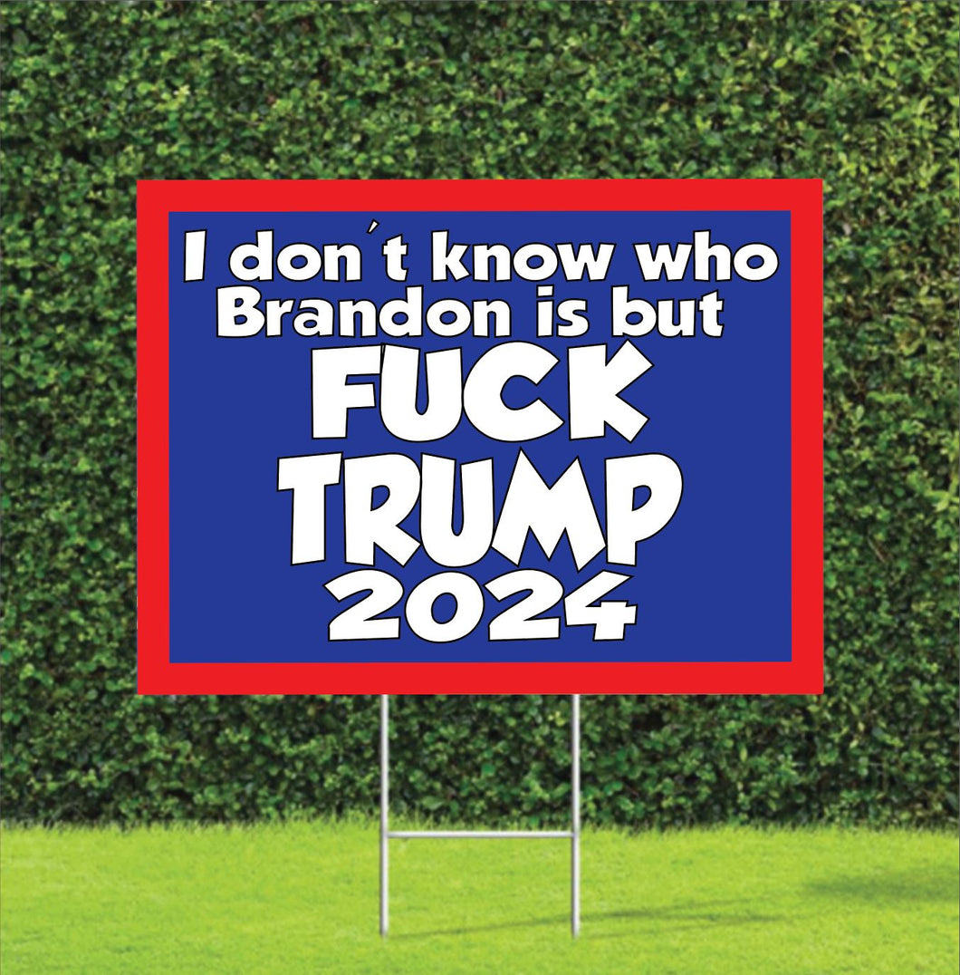 I dont know who Brandon is, but FUCK TRUMP 2024 Election Yard Sign