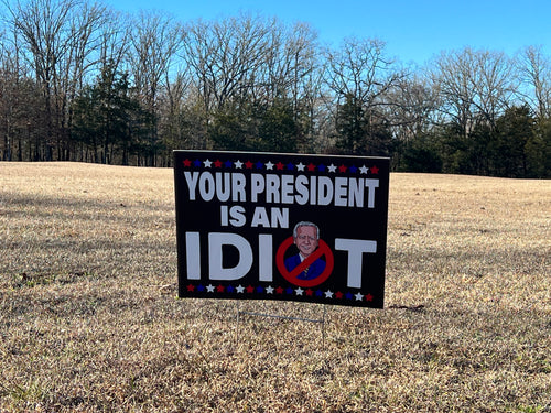 Your President Is An Idiot Yard Sign