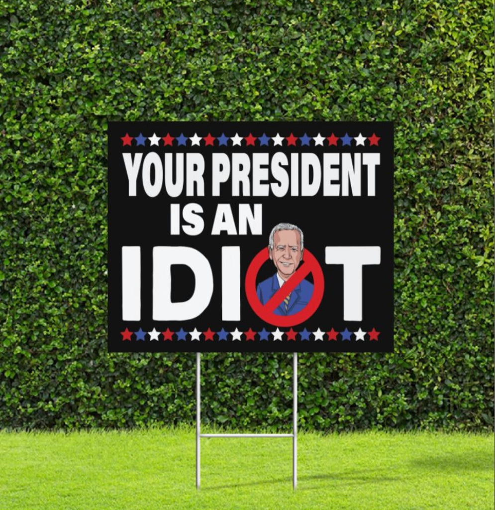 Your President Is An Idiot Yard Sign – Dirty Acres