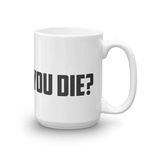 Coffee Mug - But did you die?